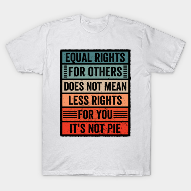 equal rights for others it's not pie shirt
